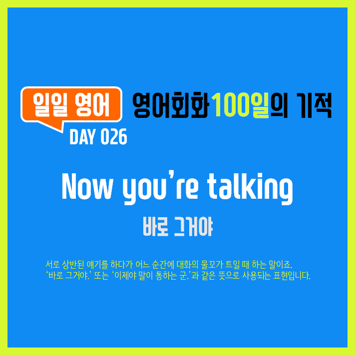 [일일영어] 영어회화 100일의 기적 Day 026. Now you're talking - 바로 그거야