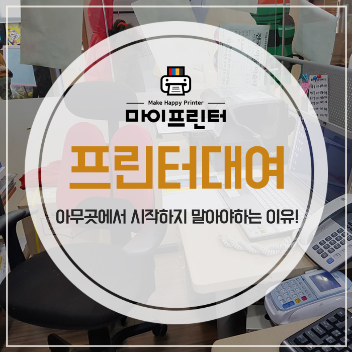  프린터대여, 아무곳에서 시작하지 말아야하는 이유!