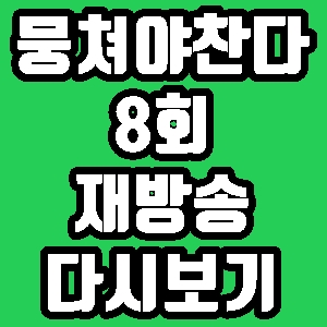 뭉쳐야 찬다 어쩌다FC 새멤버 8회 재방송 편성표 다시보기 방송시간