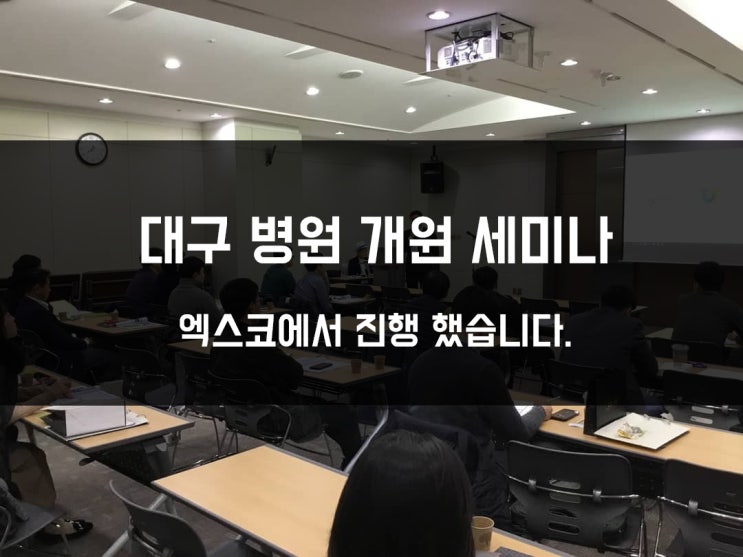  [대구 병원 개원 세미나] 엑스코에서 진행했습니다.