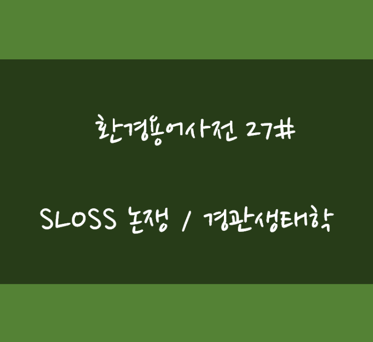  [환경용어] 27# SLOSS(Single Large Or Several Small) 논쟁 / 경관생태학 / 패치의 크기와 가치
