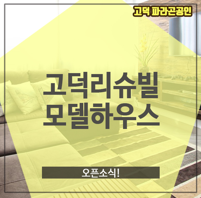  고덕리슈빌모델하우스, 오픈소식!