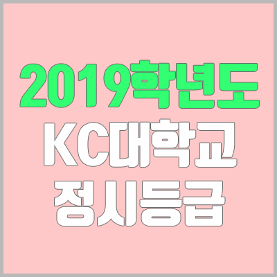 KC대학교 정시등급 (2019학년도, 경쟁률, 충원, 추합, 예비번호)