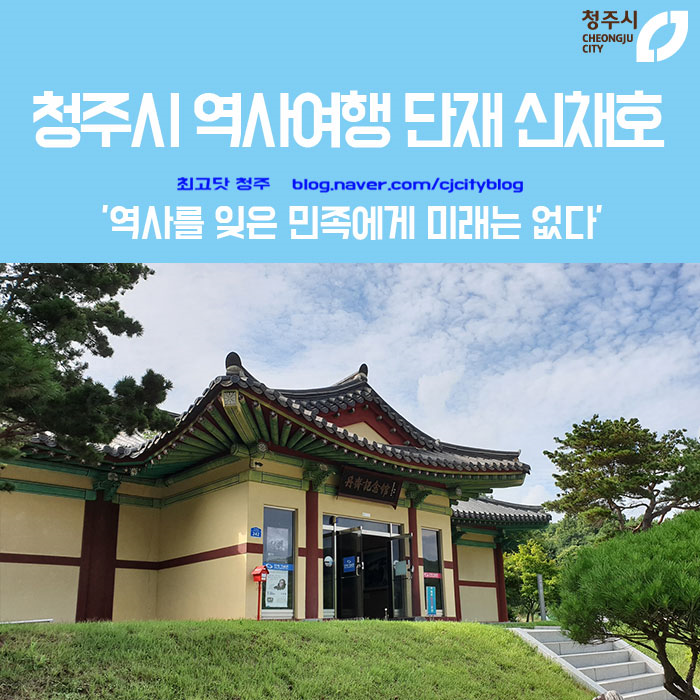  <청주시 역사여행> 단재 신채호 사당과 묘소, 기념관 - '역사를 잊은 민족에게 미래는 없다'