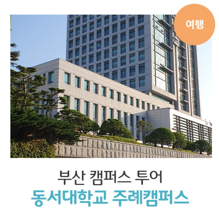  [부산캠퍼스투어] 동서대학교 주례캠퍼스