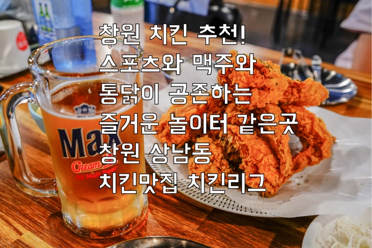  창원 치킨 추천! 스포츠와 맥주와 통닭이 공존하는 즐거운 놀이터 같은 곳 창원 상남동 치킨맛집 치킨리그