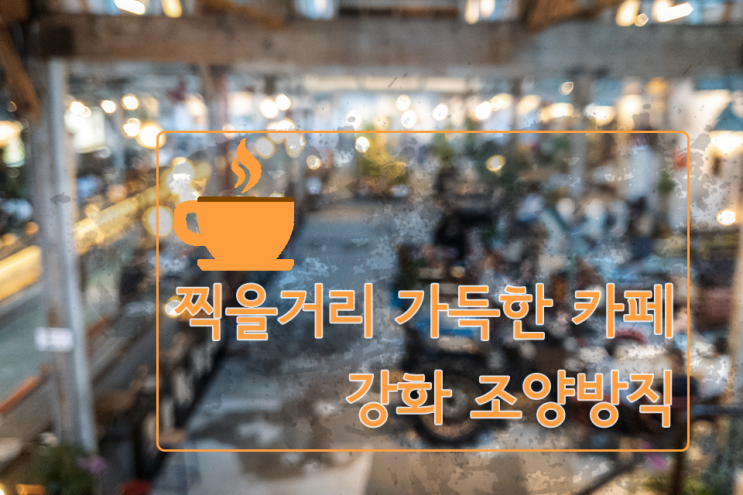  [유명 카페] 강화출사 2탄, 찍을 거리가득한 카페, 강화 유명카페 조양방직