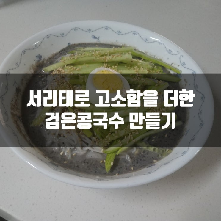  서리태로 고소함을 더한 검은콩국수 만들기, 서리태콩물 콩 삶는시간 꼭 기억하세요!