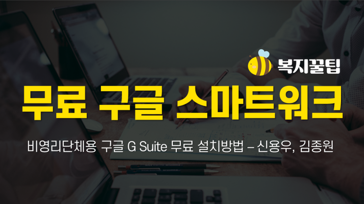  비영리단체용 구글 G Suite 무료 설치방법 – 신용우, 김종원 / 복지꿀팁