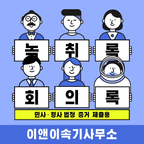 녹취록 회의록 녹취록작성 회의록작성 녹취전문 회의전문 녹취증거 "녹음 꿀팁 알아보기!" 이앤이속기사무소