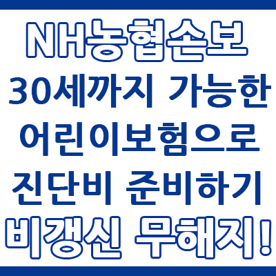  농협 어린이보험 30세까지 최강 진단비!!