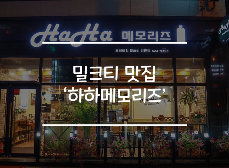  [대전 괴정동] 밀크티 맛집을 찾는다면? 바로 이 곳 '하하메모리즈'