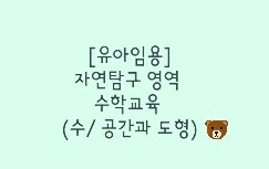  [유아임용] 자연탐구 영역 - 수, 공간과 도형