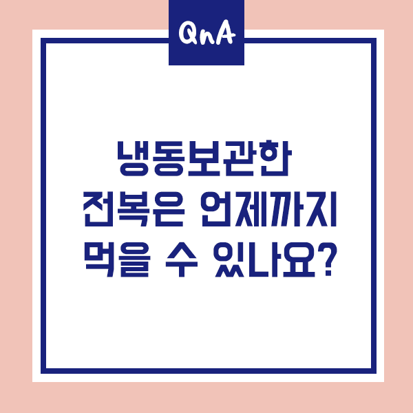  [전복QnA] 냉동보관한 전복은 언제까지 먹을 수 있나요?