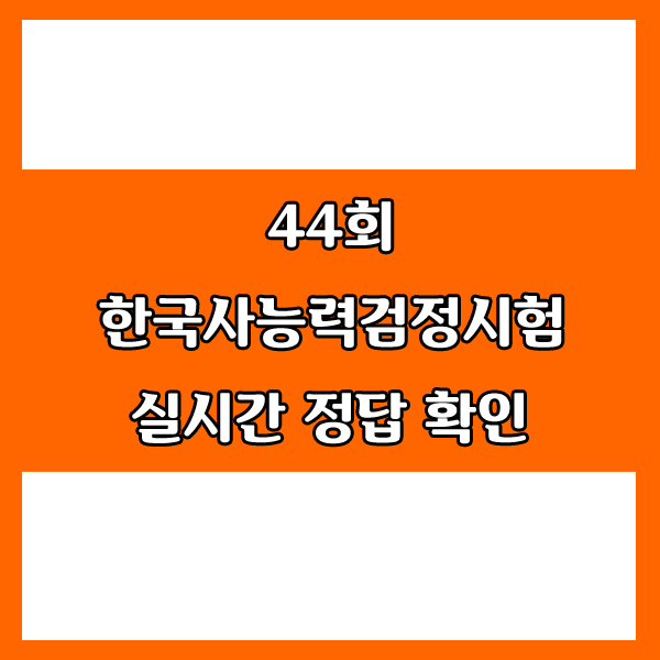 44회 한국사능력검정시험 정답 실시간 확인(고급 정답/중급 정답)