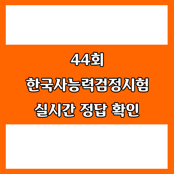  44회 한국사능력검정시험 정답 실시간 확인(고급 정답/중급 정답)
