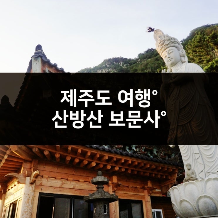  [여행]제주도 가볼만한 곳_제주도에서 가장 오래된 화산 지질 명소 산방산 보문사 산방굴사