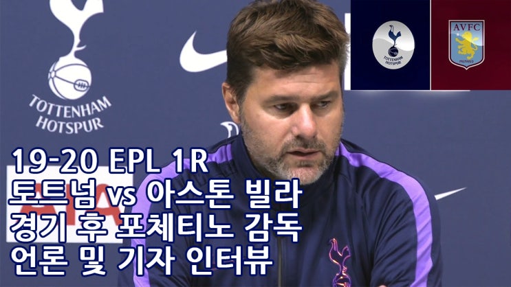 19-20 EPL 1R 토트넘 vs 아스톤 빌라 경기 후 포체티노 감독 언론 및 기자 인터뷰