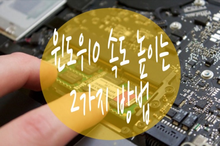  윈도우 10 환경에서 노화된 PC의 속도 높이는 확실한 방법 2가지