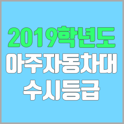 아주자동차대학교 수시등급 (2019학년도, 경쟁률, 충원, 추합, 예비번호)