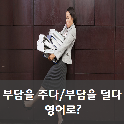 부담을 주다/부담을 덜다 영어로?[스카이벨 화상/전화영어] : 네이버 블로그