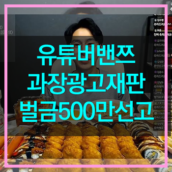  유튜버 밴쯔 건강기능식품 과장 광고 위반 벌금 500만원 선고! PPL 조심하세요!