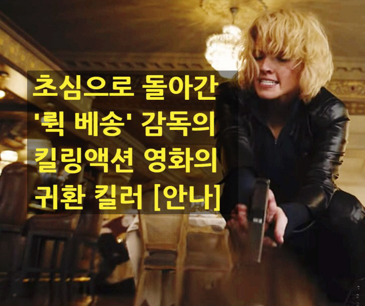 영화 [안나] 초심으로 돌아간 뤽베송 감독의 걸크러쉬 하드코어 킬링 액션의 귀환