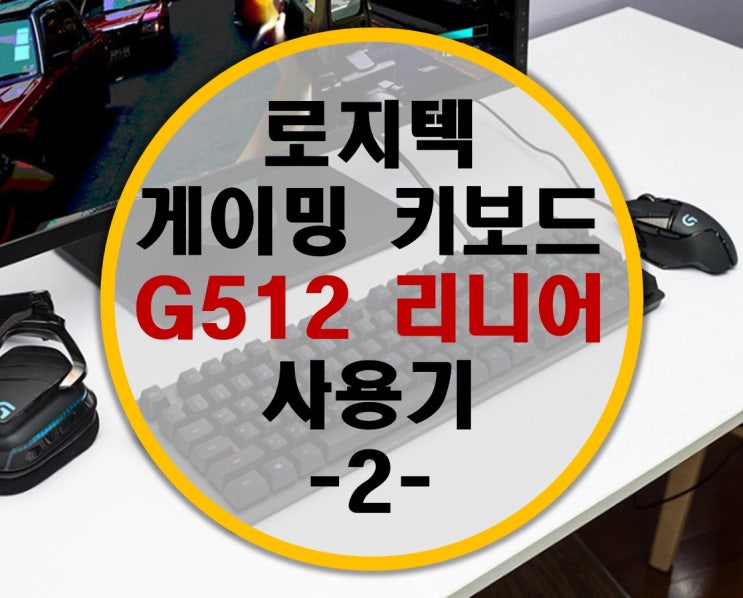 로지텍 게이밍 키보드 G512 Romer-G 리니어 리뷰 -2- 게이밍 사용기 로지텍 게이밍 키보드 G512 Romer-G 리니어 리뷰 -2- 게이밍 사용기