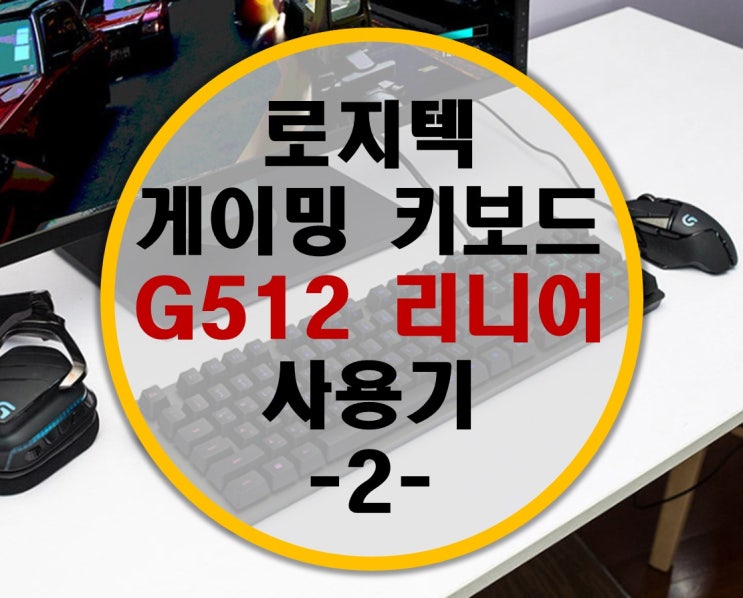 로지텍 게이밍 키보드 G512 Romer-G 리니어 리뷰 -2- 게이밍 사용기