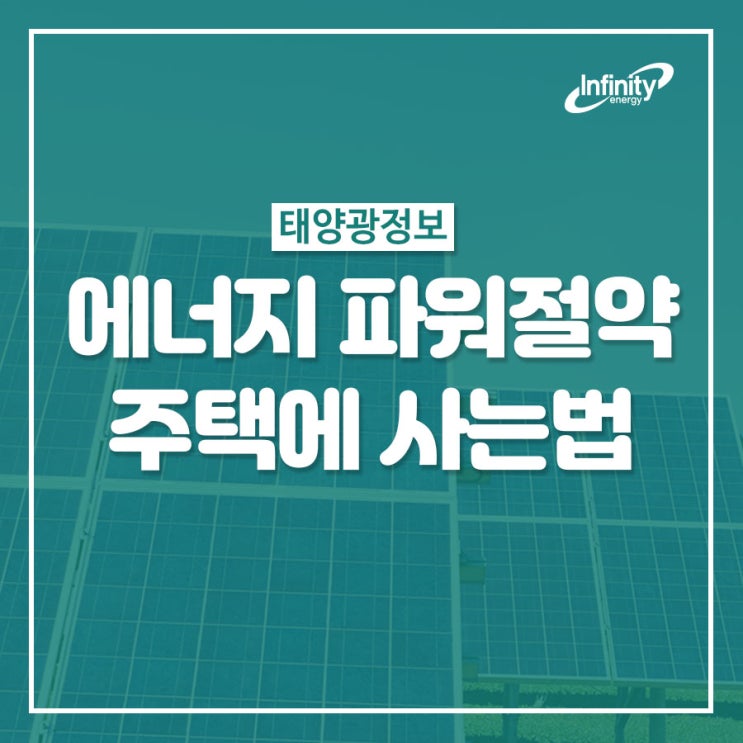  [인피니티 태양광 정보]에너지 파워절약 주택에 사는 방법