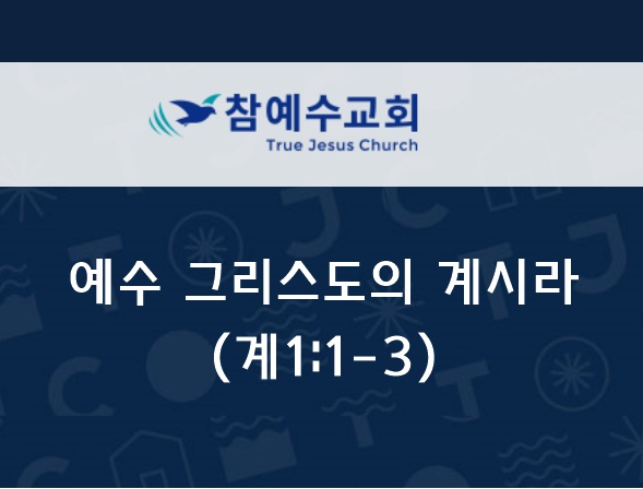  참예수교회 요한계시록 설교 :: 예수그리스도의 계시라 (계1:1-3)