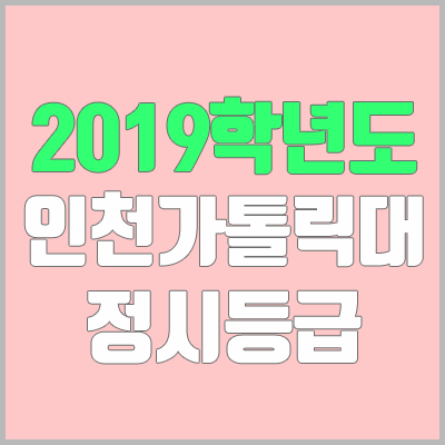 인천가톨릭대학교 정시등급 (2019학년도, 경쟁률, 충원, 추합, 예비번호)