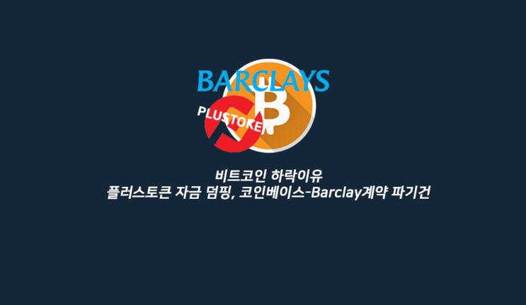  비트코인 하락이유 - 플러스토큰 자금 덤핑, 코인베이스-Barclays계약 파기건