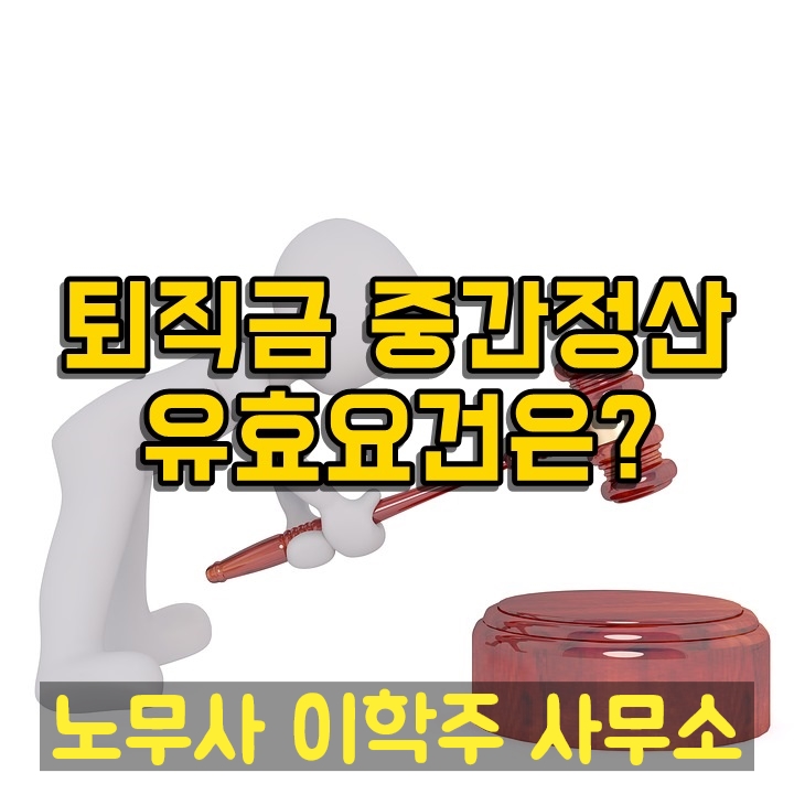 근로자 명시적 동의 없는 퇴직금 중간정산은 무효 (일산 노무사)