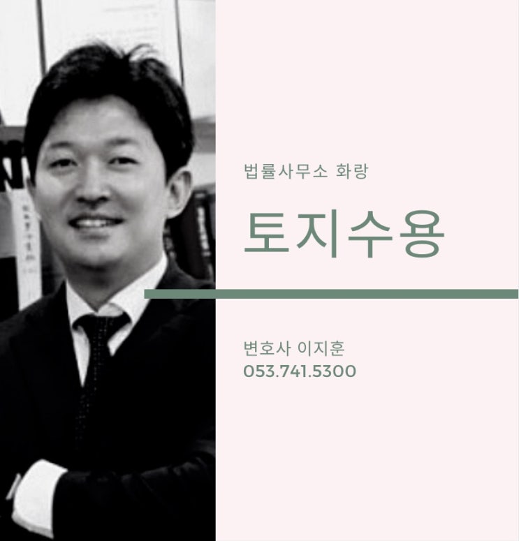  [대구행정변호사, 대구토지수용변호사 이지훈] 토지수용관련 쟁점