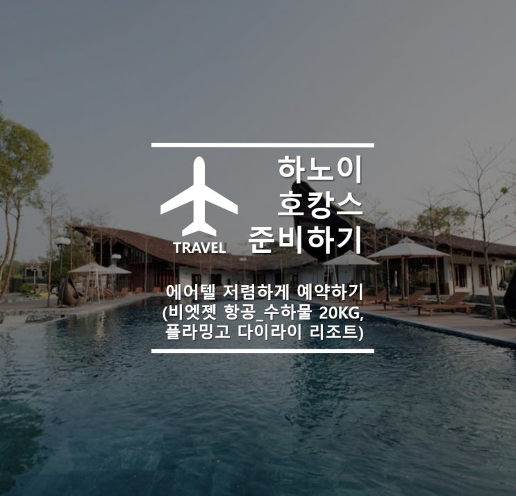  하노이 호캉스&자유여행 준비_에어텔 저렴하게 예약하는 법(비엣젯항공, 마이리얼트립, 아고다)