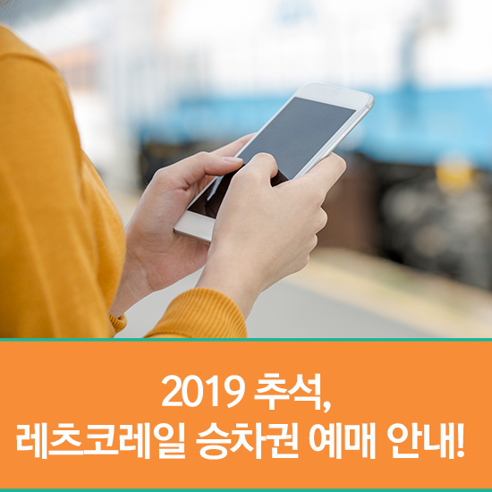  [레츠코레일 예매] 2019 추석, 실패 없이 승차권 예매하는 방법!(예매기간, 이용방법, 환불 위약금, 잔여석 등)