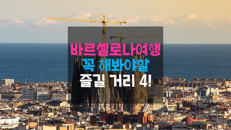  바르셀로나여행 :: 인싸가 되고 싶다면 꼭 해봐야할 필수 즐길 거리 TOP4!