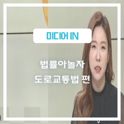  [ 언론보도 ] 국회방송 '법률아놀자' - 도로교통법 편