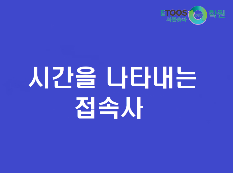 [이투스247송파/송파독학재수학원/송파반수/수능대비/영어문법] 시간을 나타내는 접속사