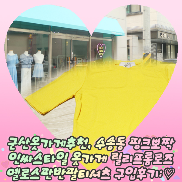  군산옷가게추천, 수송동 핑크뽀짝 인싸스타일 옷가게 릴리프롬로즈(Lilly From Rose) 옐로스판반팔티셔츠 구입후기: