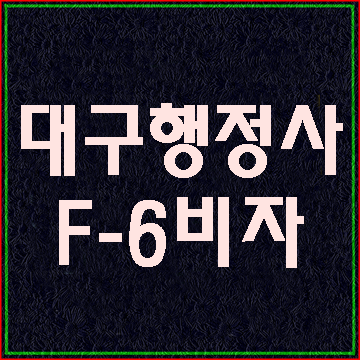  (대구 행정사 E&F) 중국 F-6비자 발급과 조건