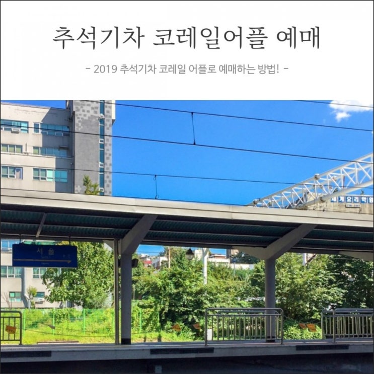 2019 추석 기차표 코레일 어플 예매 일정 및 방법