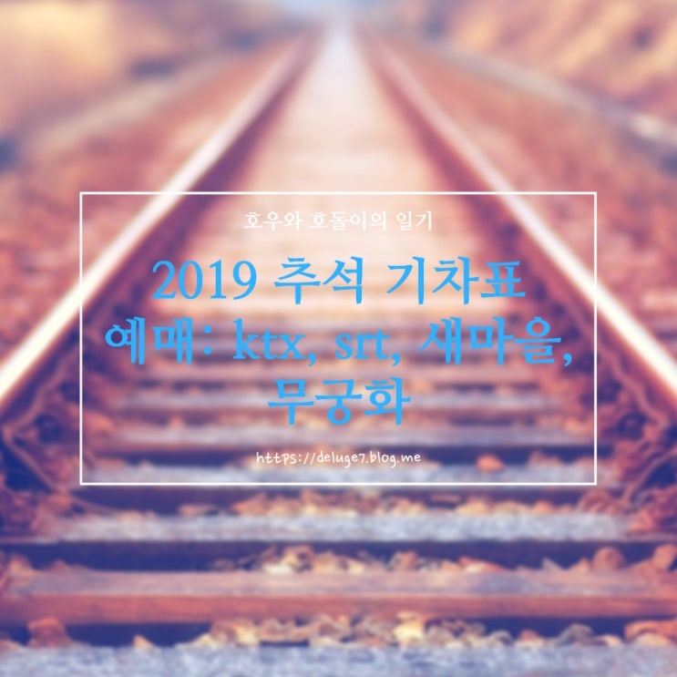  2019 추석 기차표 예매: ktx, srt, 새마을, 무궁화 / 일정, 방법, 꿀팁