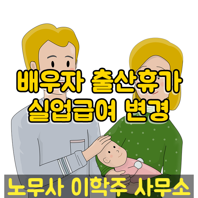 배우자출산휴가 및 실업급여 제도 등 변경 안내 (고양시 노무사)