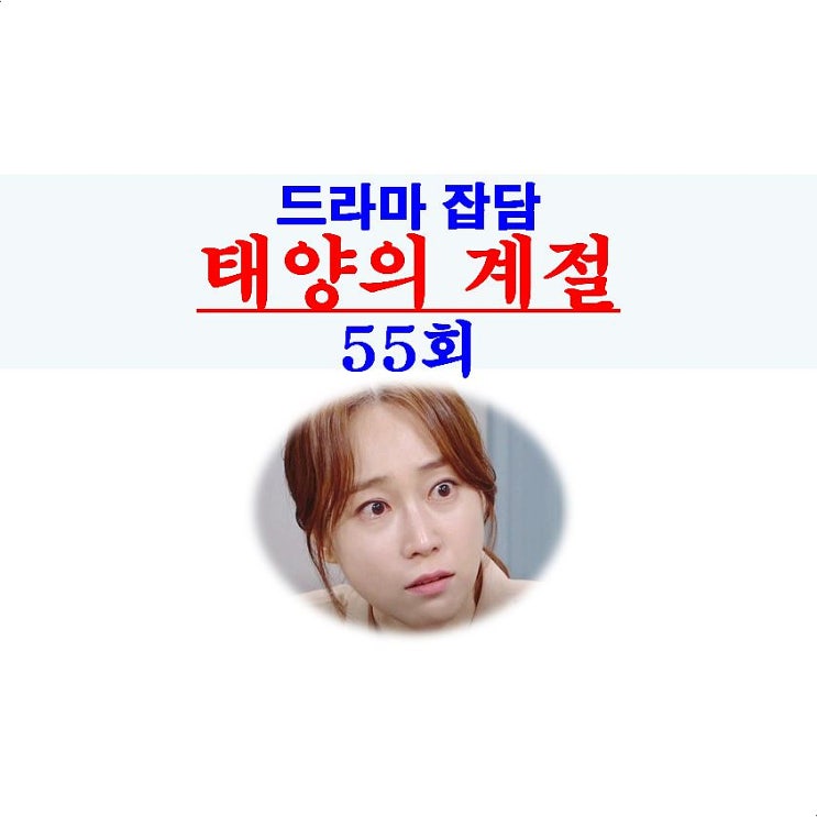 태양의 계절 55회::범죄자 母女의 개소리=임미란+채덕실, 오태양=유전자 검사하면 뭐해?