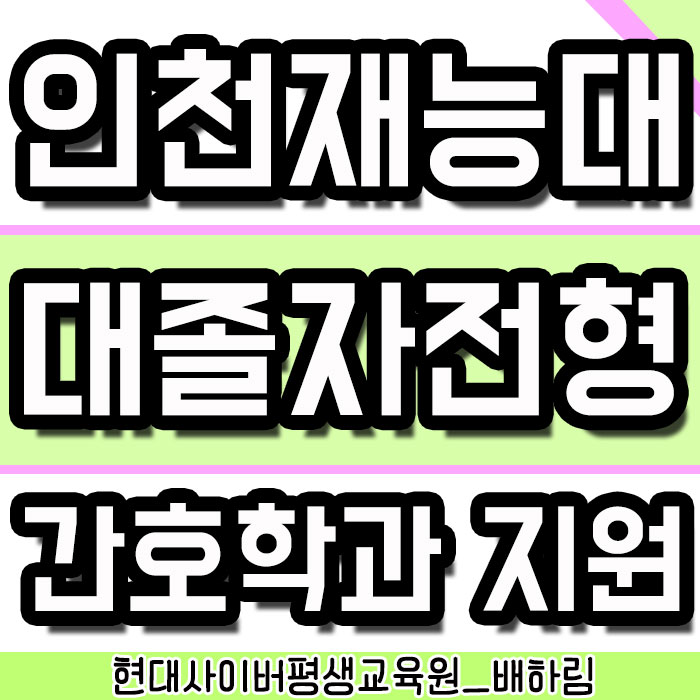인천재능대학교 대졸자전형 : 수시등급 신경 안쓰고 인천재능대 간호학과 지원했어요