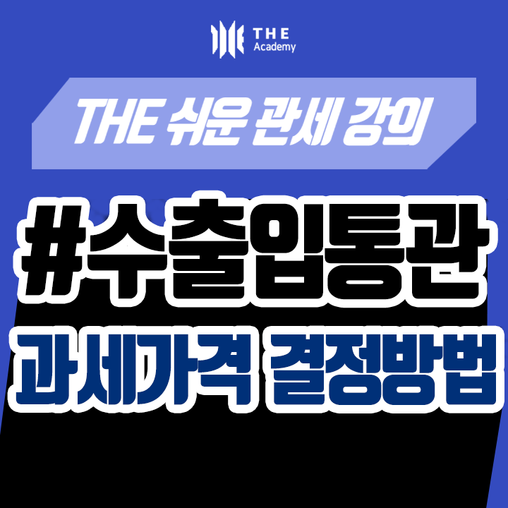  더 아카데미 THE Academy 수출입통관 강의 ｜과세가격 결정방법
