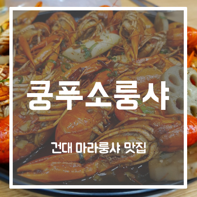  [건대 마라룽샤 맛집]쿵푸소룽샤, 장첸이 먹던 그 맛이라고요?