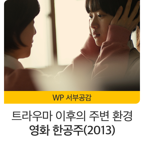  트라우마 이후의 주변 환경 - 영화 한공주(2013)